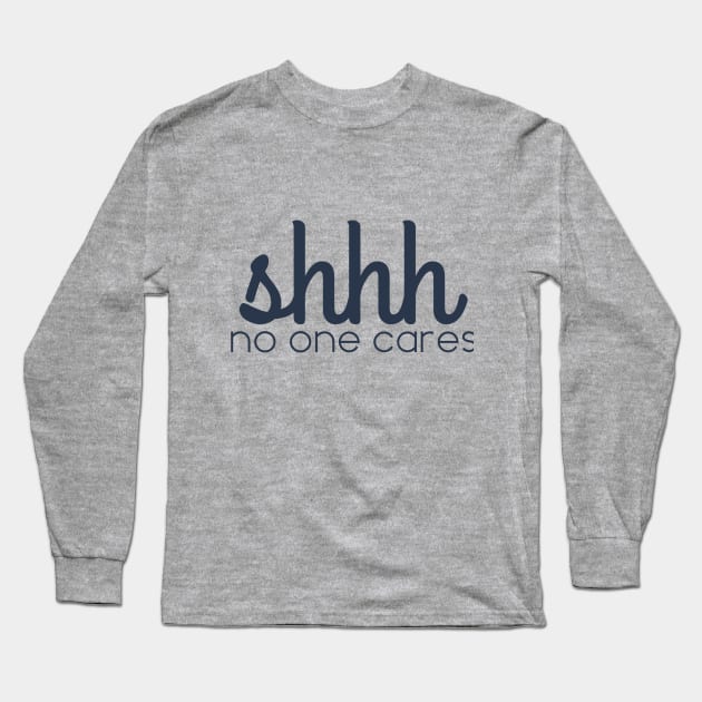 shhhh no one cares Long Sleeve T-Shirt by Afe